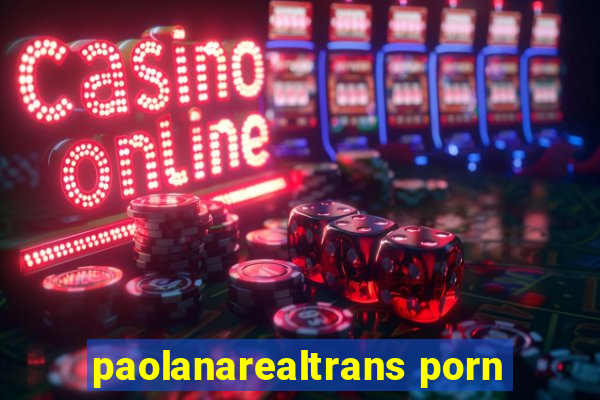 paolanarealtrans porn